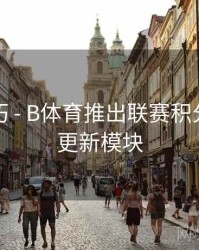 观看技巧 - B体育推出联赛积分榜实时更新模块