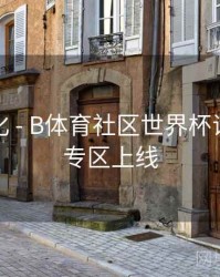 体验优化 - B体育社区世界杯话题讨论专区上线