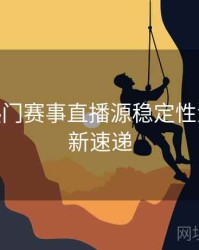 B体育热门赛事直播源稳定性测评 - 更新速递