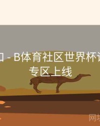 回放入口 - B体育社区世界杯话题讨论专区上线
