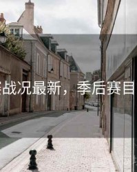 季后赛战况最新，季后赛目前战况