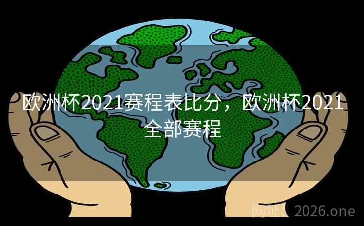 欧洲杯2021赛程表比分，欧洲杯2021全部赛程