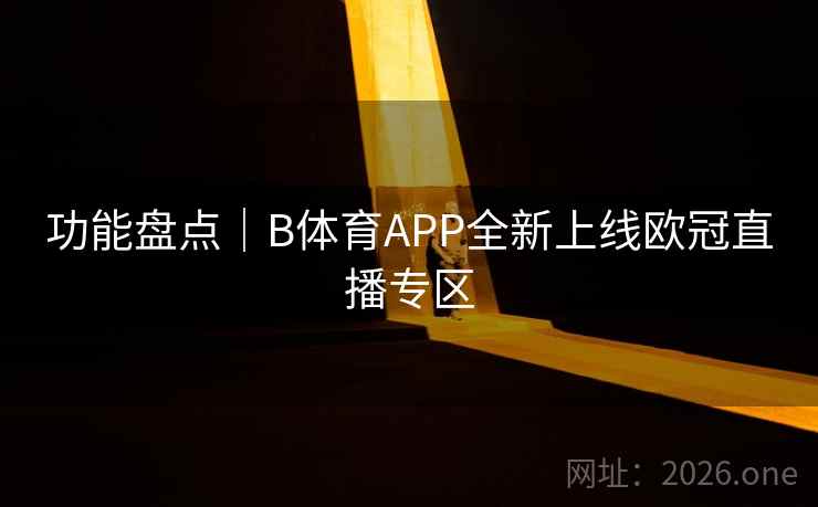 功能盘点｜B体育APP全新上线欧冠直播专区