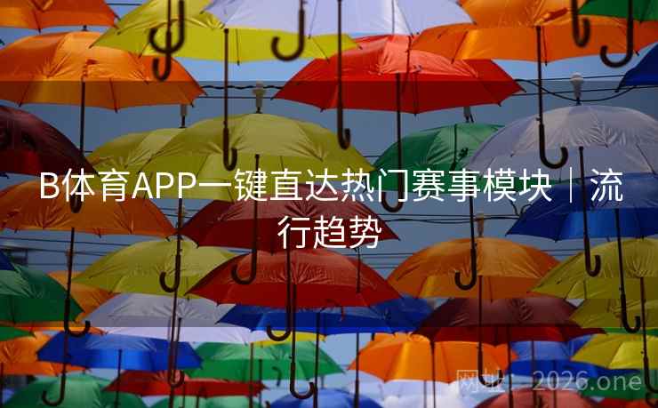 B体育APP一键直达热门赛事模块｜流行趋势