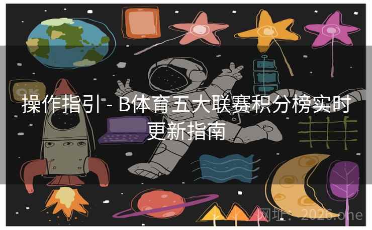 操作指引 - B体育五大联赛积分榜实时更新指南