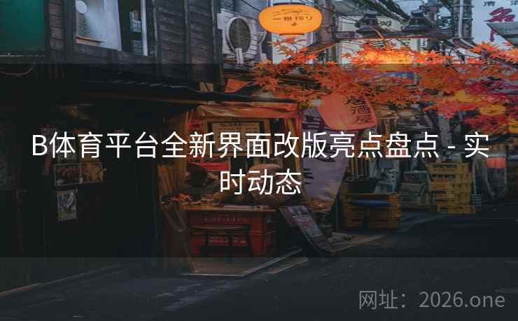B体育平台全新界面改版亮点盘点 - 实时动态