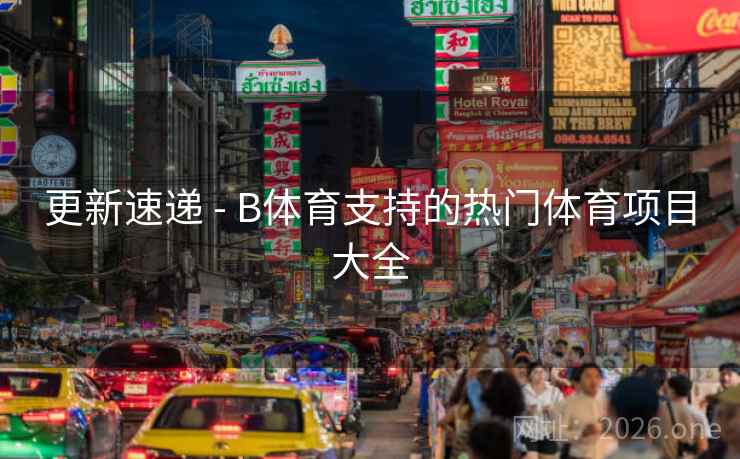 更新速递 - B体育支持的热门体育项目大全