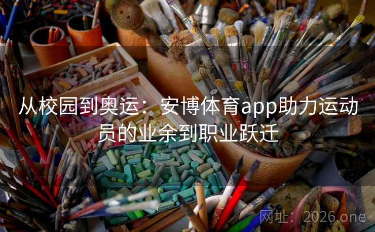 从校园到奥运：安博体育app助力运动员的业余到职业跃迁