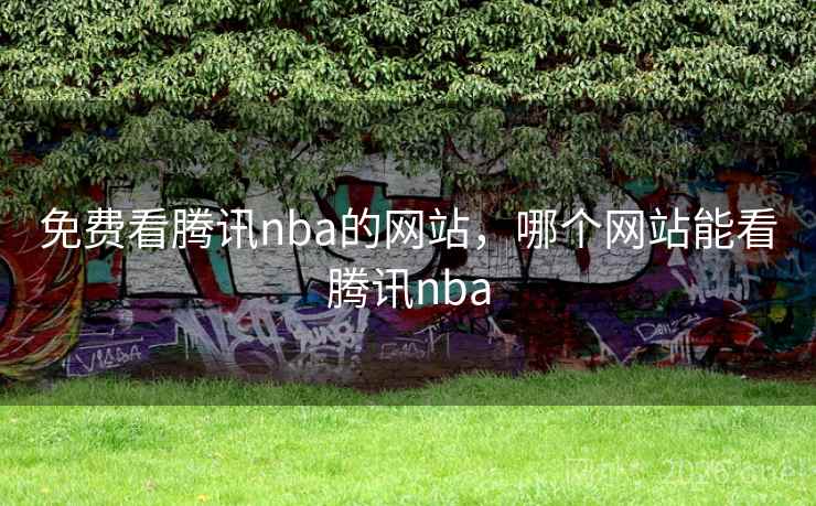 免费看腾讯nba的网站，哪个网站能看腾讯nba