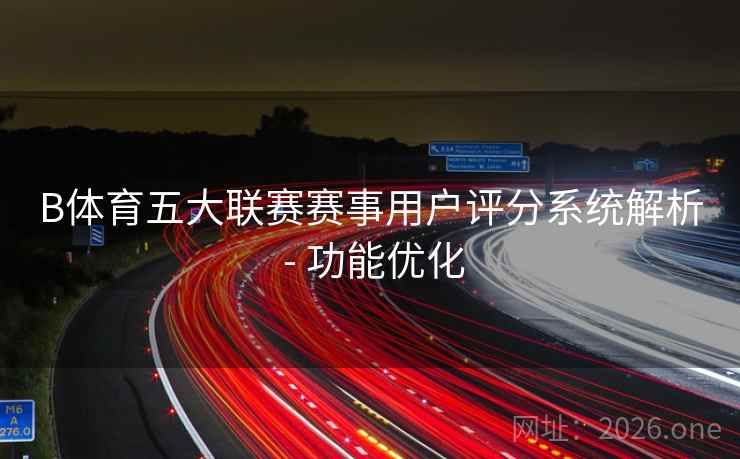 B体育五大联赛赛事用户评分系统解析 - 功能优化