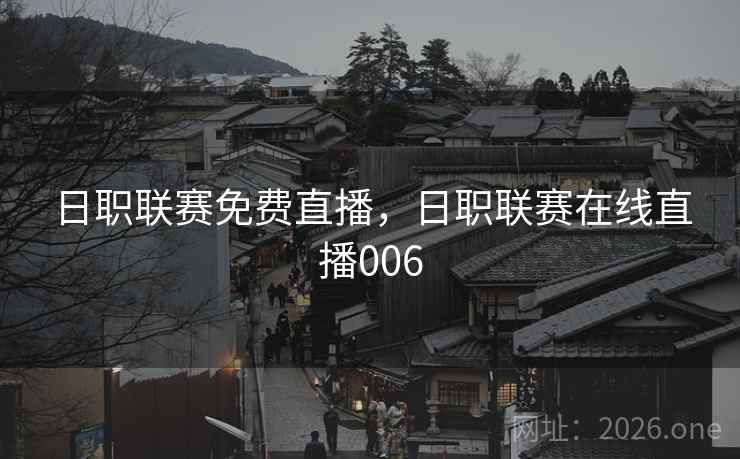 日职联赛免费直播，日职联赛在线直播006
