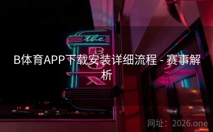 B体育APP下载安装详细流程 - 赛事解析