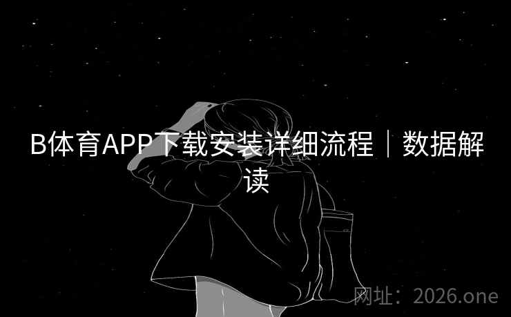 B体育APP下载安装详细流程｜数据解读