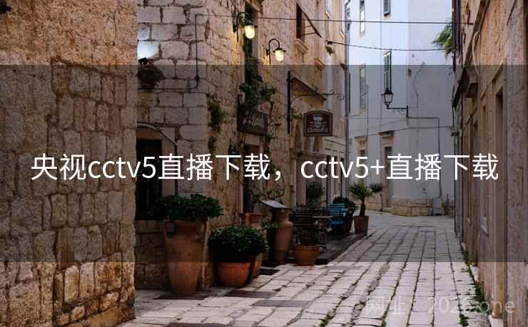央视cctv5直播下载，cctv5+直播下载