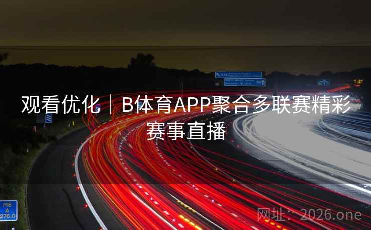 观看优化｜B体育APP聚合多联赛精彩赛事直播