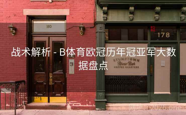 战术解析 - B体育欧冠历年冠亚军大数据盘点
