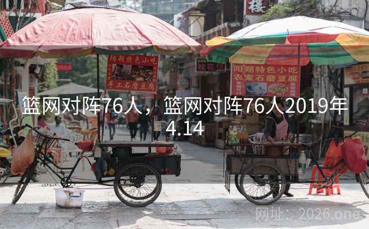 篮网对阵76人，篮网对阵76人2019年4.14