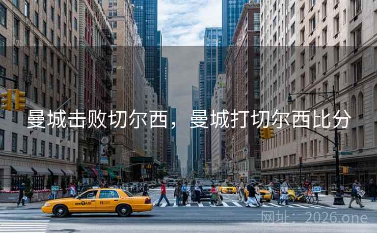 曼城击败切尔西，曼城打切尔西比分