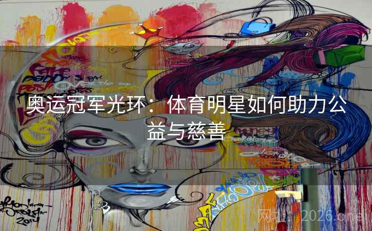 奥运冠军光环：体育明星如何助力公益与慈善