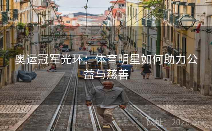 奥运冠军光环：体育明星如何助力公益与慈善