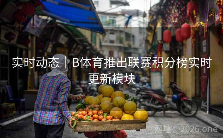 实时动态｜B体育推出联赛积分榜实时更新模块