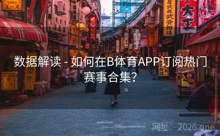 数据解读 - 如何在B体育APP订阅热门赛事合集？