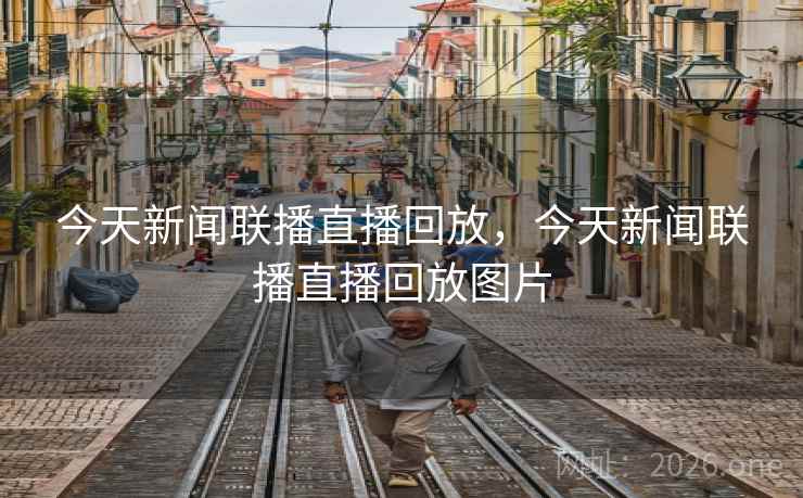 今天新闻联播直播回放，今天新闻联播直播回放图片