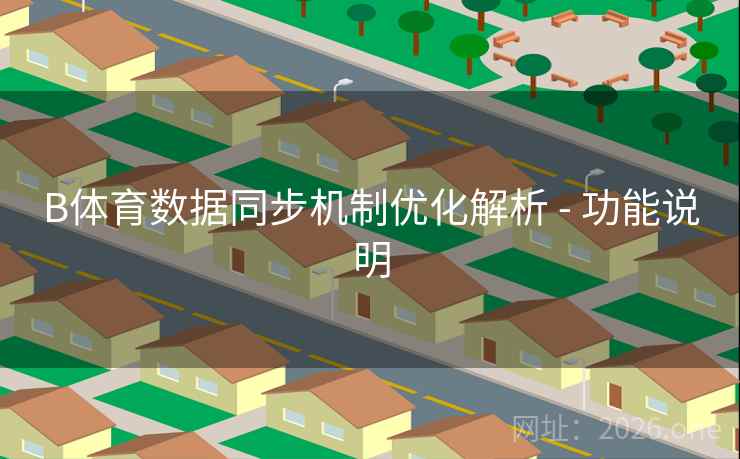B体育数据同步机制优化解析 - 功能说明